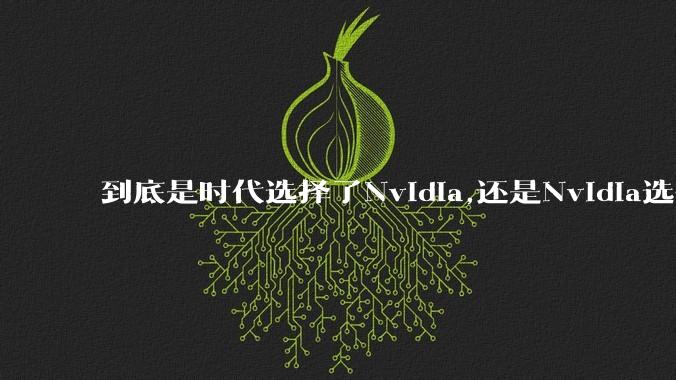 到底是时代选择了Nvidia,还是Nvidia选择了时代？