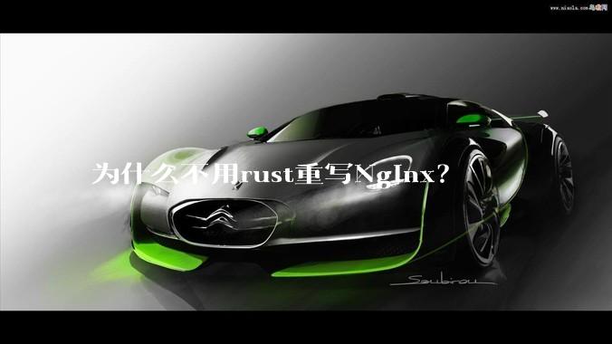 为什么不用rust重写Nginx？