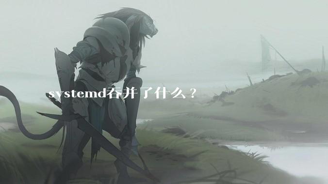 systemd吞并了什么?