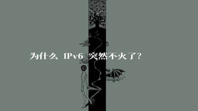 为什么 IPv6 突然不火了？