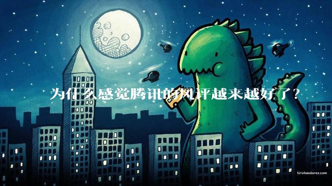 为什么感觉腾讯的风评越来越好了？