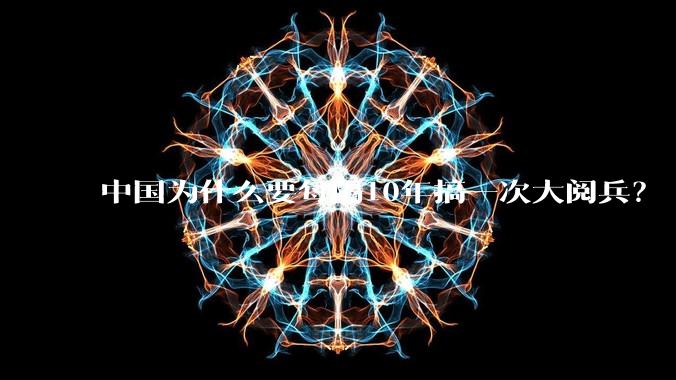 中国为什么要每隔10年搞一次大阅兵？
