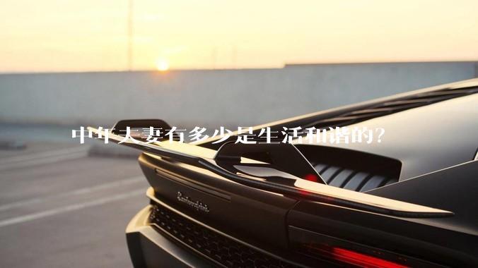 中年夫妻有多少是生活和谐的？