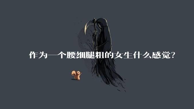 作为一个腰细腿粗的女生什么感觉？