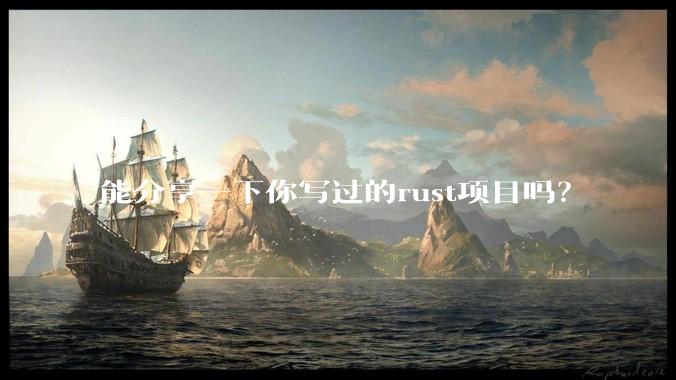 能分享一下你写过的rust项目吗？