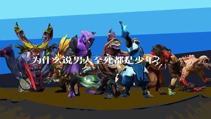 为什么说男人至死都是少年？