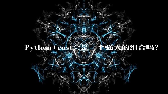 Python+rust会是一个强大的组合吗？