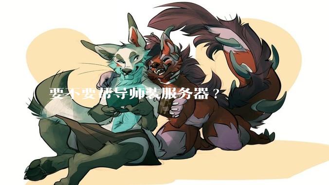 要不要帮导师装服务器?