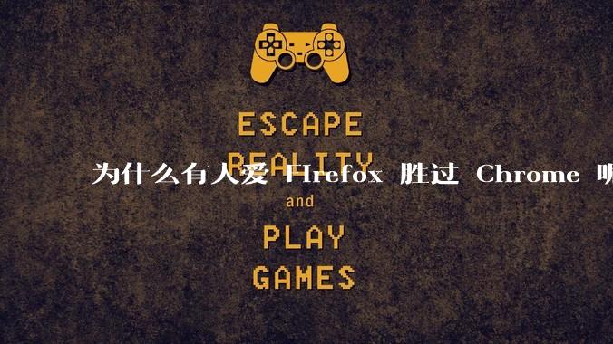 为什么有人爱 Firefox 胜过 Chrome 呢？