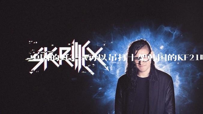 中国的歼35A可以吊打十架韩国的KF21吗?