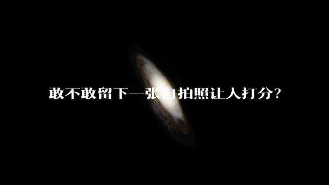 敢不敢留下一张自拍照让人打分？