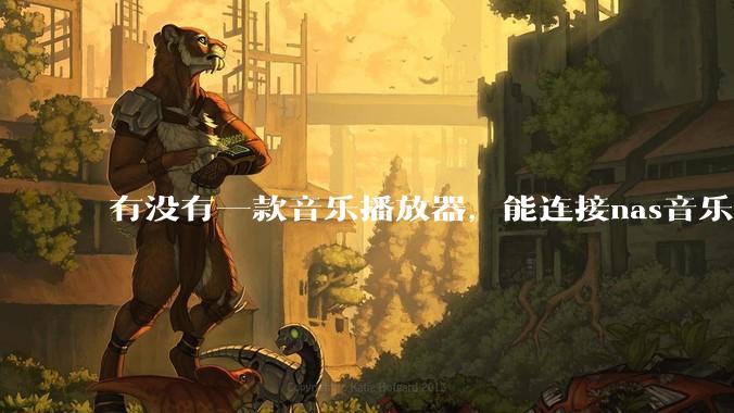 有没有一款音乐播放器，能连接nas音乐，创建音乐库，自动匹配歌词封面等等？类似infuse的概念呢？